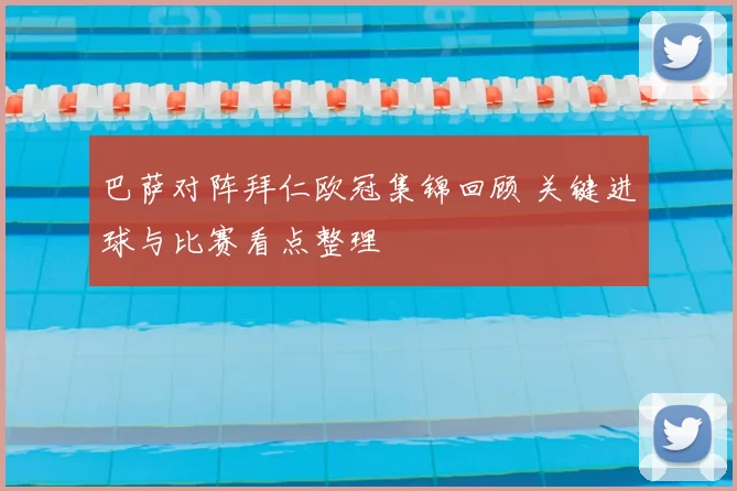 巴萨对阵拜仁欧冠集锦回顾 关键进球与比赛看点整理