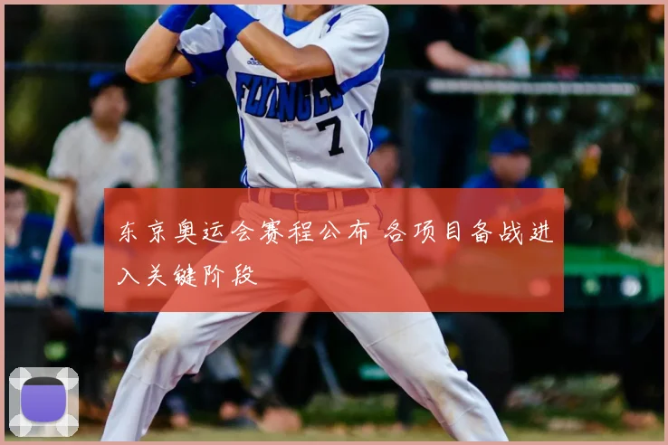 东京奥运会赛程公布 各项目备战进入关键阶段