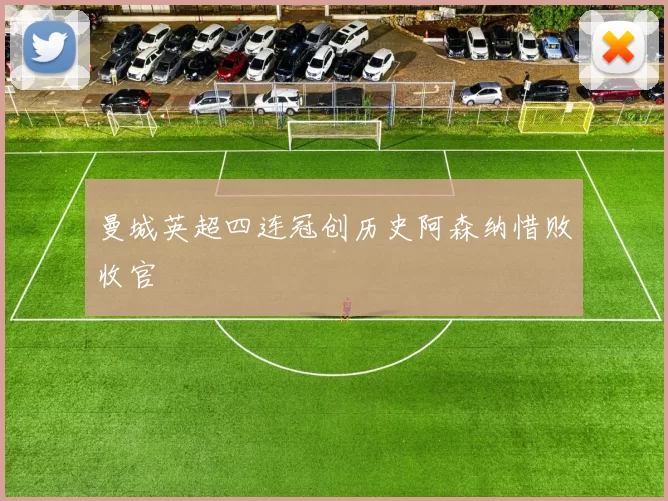 曼城英超四连冠创历史阿森纳惜败收官